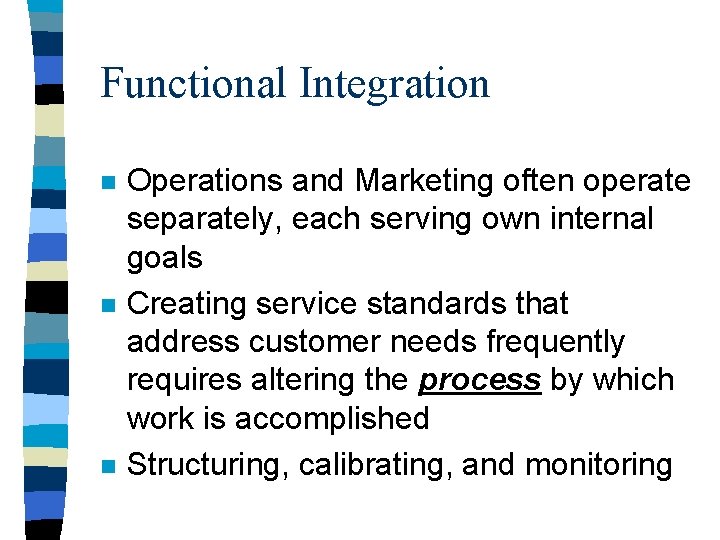 Functional Integration n Operations and Marketing often operate separately, each serving own internal goals