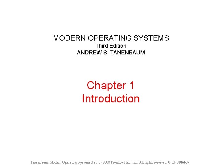 MODERN OPERATING SYSTEMS Third Edition ANDREW S. TANENBAUM Chapter 1 Introduction Tanenbaum, Modern Operating