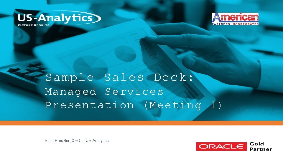 Sample Sales Deck: Managed Services Presentation (Meeting 1) Scott Preszler, CEO of US-Analytics 