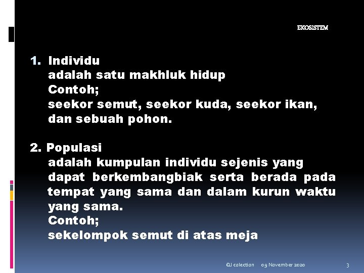 EKOSISTEM 1. Individu adalah satu makhluk hidup Contoh; seekor semut, seekor kuda, seekor ikan, EKOSISTEM 1. Individu adalah satu makhluk hidup Contoh; seekor semut, seekor kuda, seekor ikan,