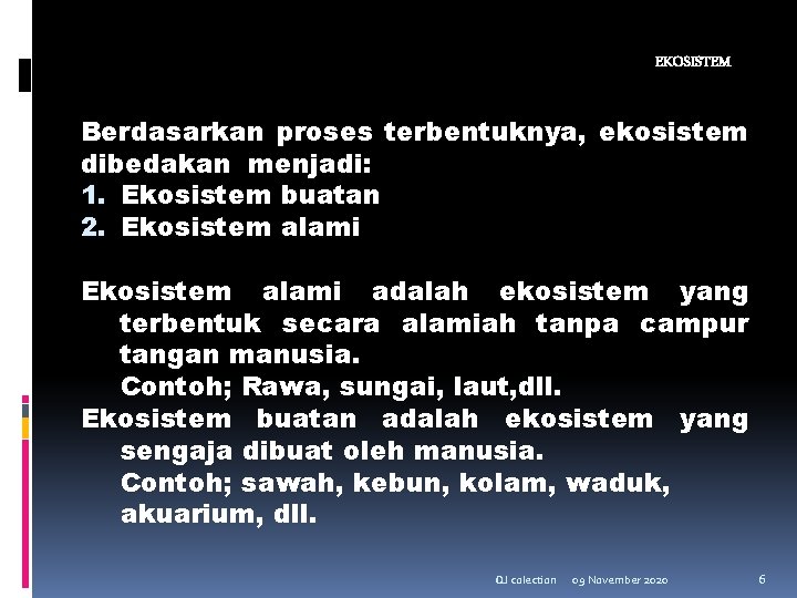 EKOSISTEM Berdasarkan proses terbentuknya, ekosistem dibedakan menjadi: 1. Ekosistem buatan 2. Ekosistem alami adalah EKOSISTEM Berdasarkan proses terbentuknya, ekosistem dibedakan menjadi: 1. Ekosistem buatan 2. Ekosistem alami adalah