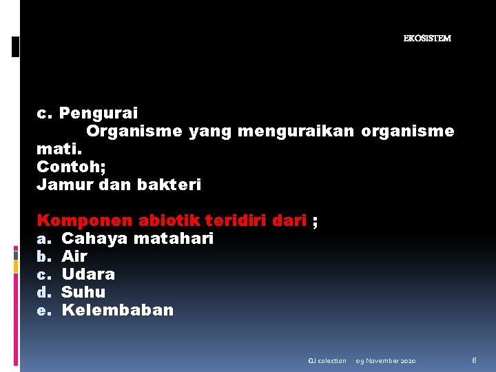EKOSISTEM c. Pengurai Organisme yang menguraikan organisme mati. Contoh; Jamur dan bakteri Komponen abiotik EKOSISTEM c. Pengurai Organisme yang menguraikan organisme mati. Contoh; Jamur dan bakteri Komponen abiotik