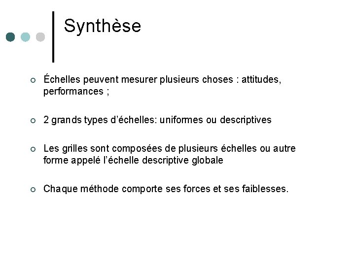 Synthèse Échelles peuvent mesurer plusieurs choses : attitudes, performances ; 2 grands types d’échelles: