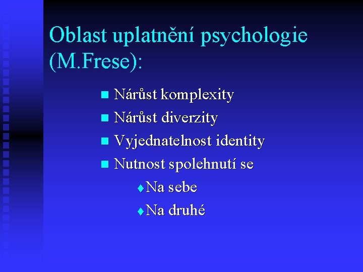 Oblast uplatnění psychologie (M. Frese): Nárůst komplexity n Nárůst diverzity n Vyjednatelnost identity n