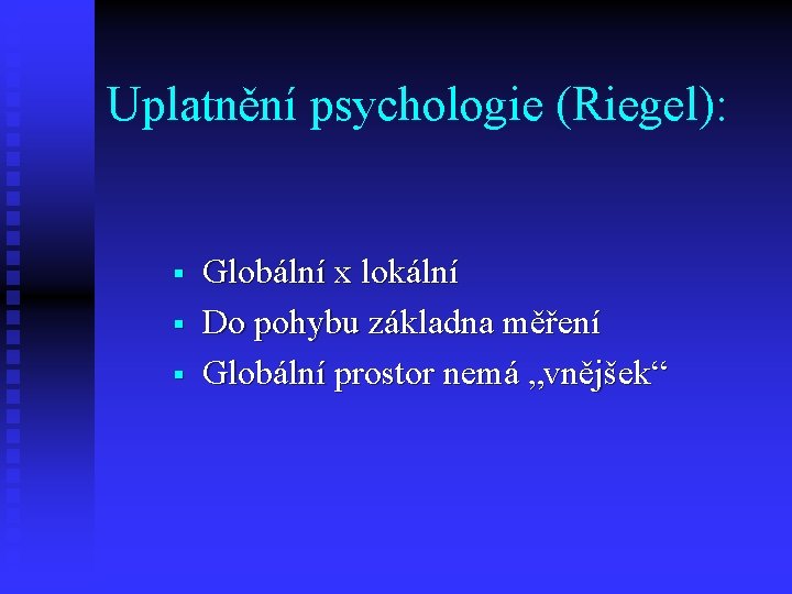 Uplatnění psychologie (Riegel): § § § Globální x lokální Do pohybu základna měření Globální