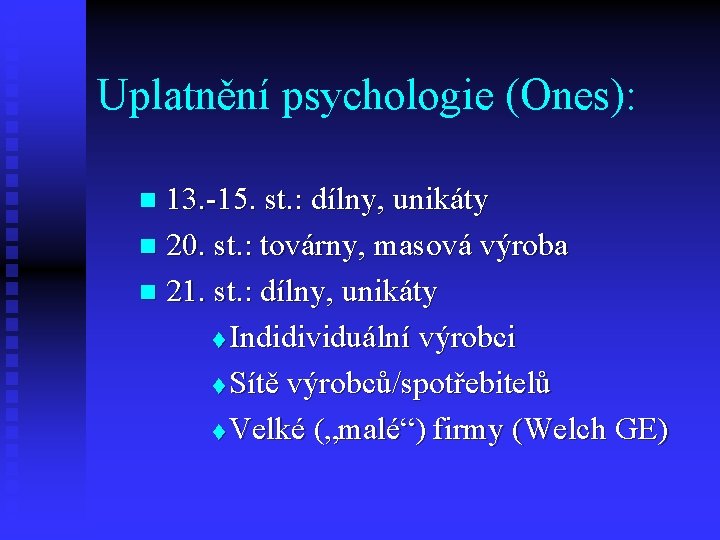 Uplatnění psychologie (Ones): 13. -15. st. : dílny, unikáty n 20. st. : továrny,