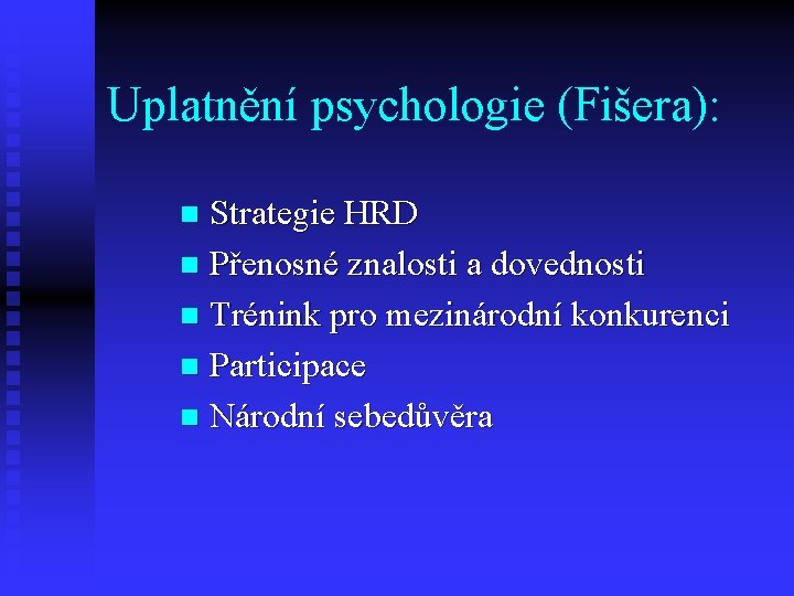 Uplatnění psychologie (Fišera): Strategie HRD n Přenosné znalosti a dovednosti n Trénink pro mezinárodní