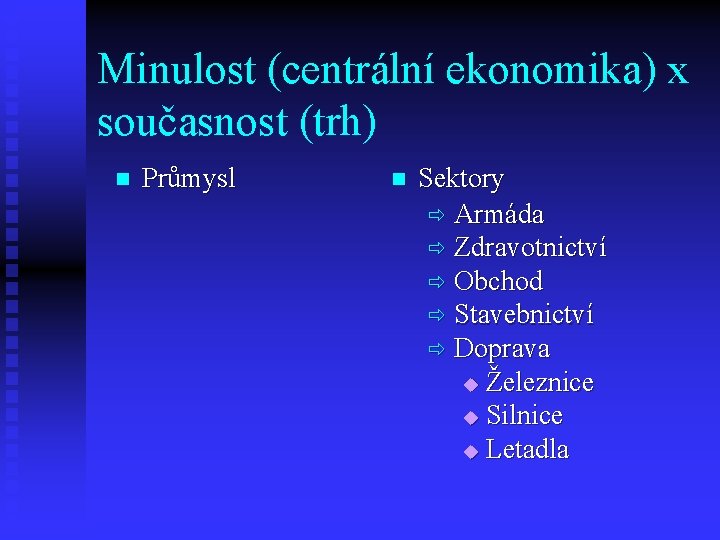 Minulost (centrální ekonomika) x současnost (trh) n Průmysl n Sektory ð Armáda ð Zdravotnictví