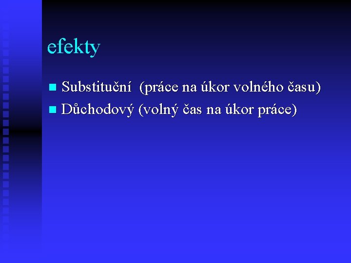 efekty Substituční (práce na úkor volného času) n Důchodový (volný čas na úkor práce)