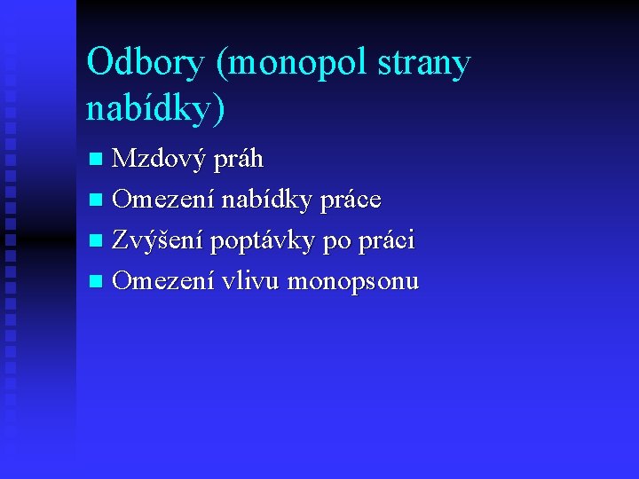 Odbory (monopol strany nabídky) Mzdový práh n Omezení nabídky práce n Zvýšení poptávky po