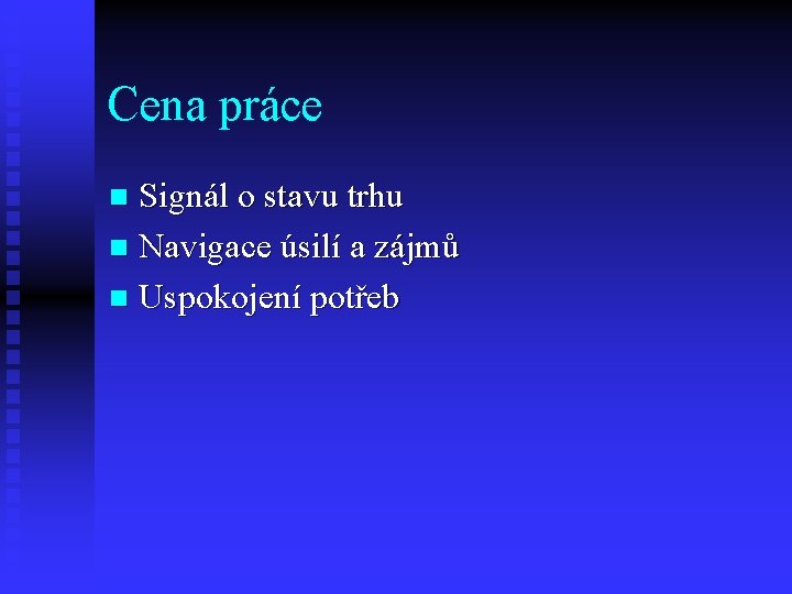 Cena práce Signál o stavu trhu n Navigace úsilí a zájmů n Uspokojení potřeb