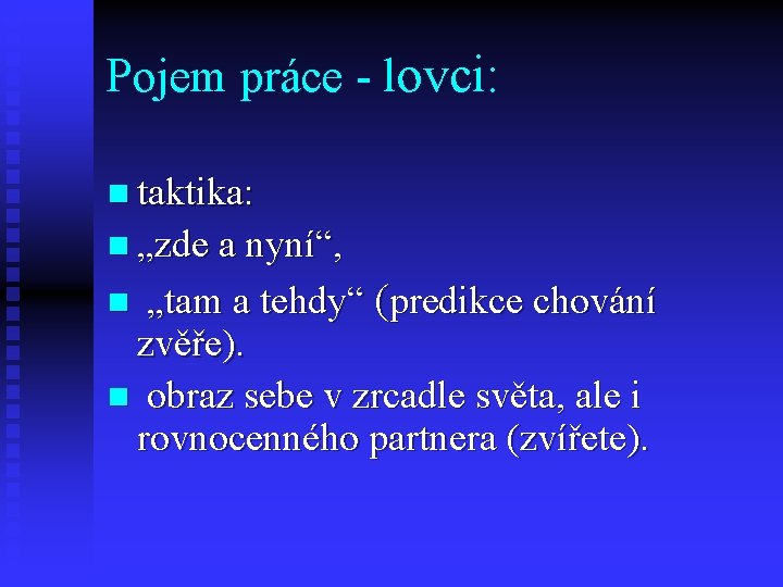 Pojem práce - lovci: n taktika: n „zde a nyní“, n „tam a tehdy“