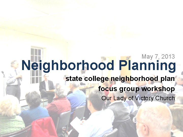 May 7, 2013 Neighborhood Planning state college neighborhood plan focus group workshop Our Lady