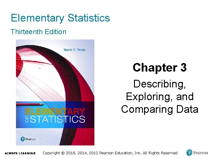 Elementary Statistics Thirteenth Edition Chapter 3 Describing, Exploring, and Comparing Data Copyright © 2018,