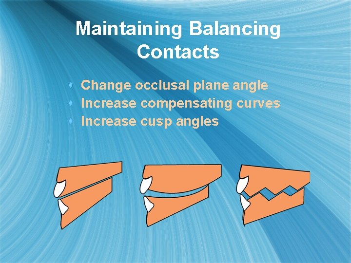 Maintaining Balancing Contacts s Change occlusal plane angle s Increase compensating curves s Increase