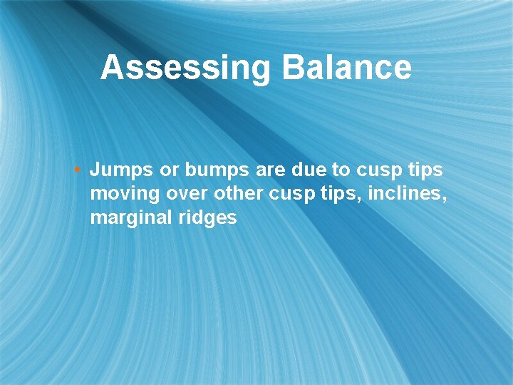 Assessing Balance • Jumps or bumps are due to cusp tips moving over other