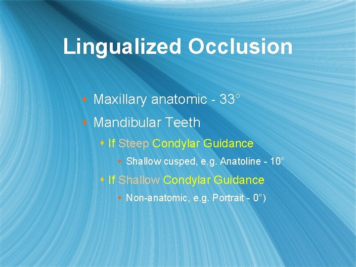 Lingualized Occlusion s Maxillary anatomic - 33° s Mandibular Teeth s If Steep Condylar