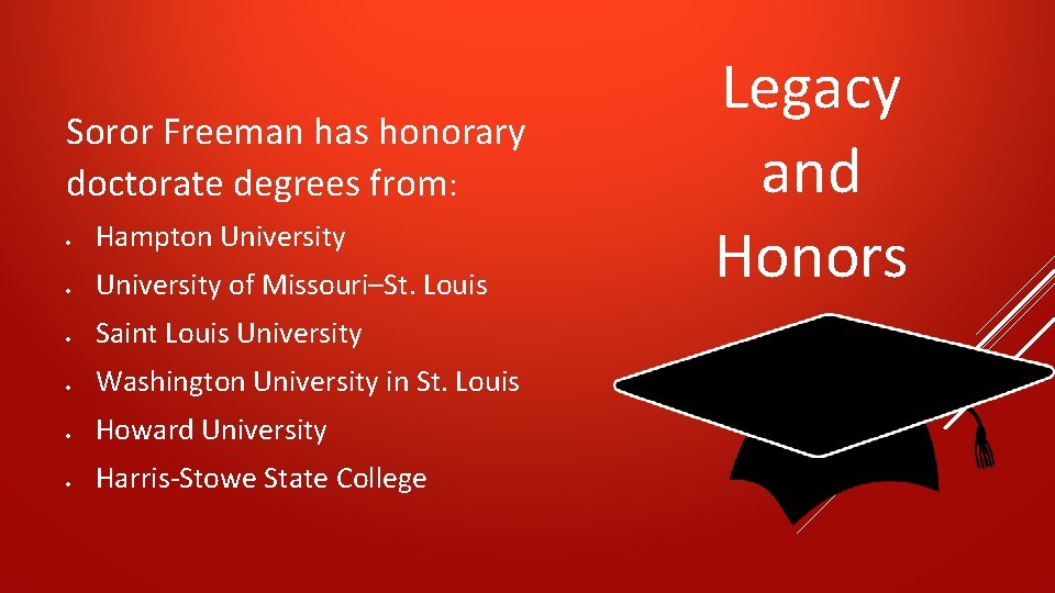 Soror Freeman has honorary doctorate degrees from: Hampton University of Missouri–St. Louis Saint Louis