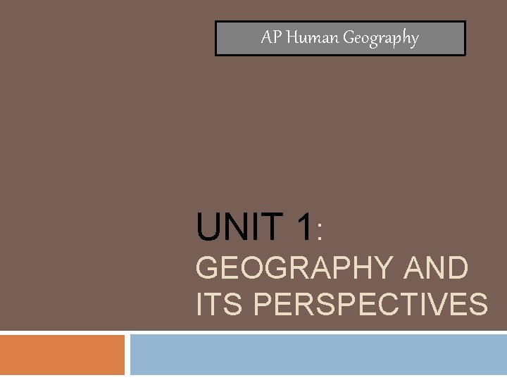 AP Human Geography UNIT 1: GEOGRAPHY AND ITS PERSPECTIVES 