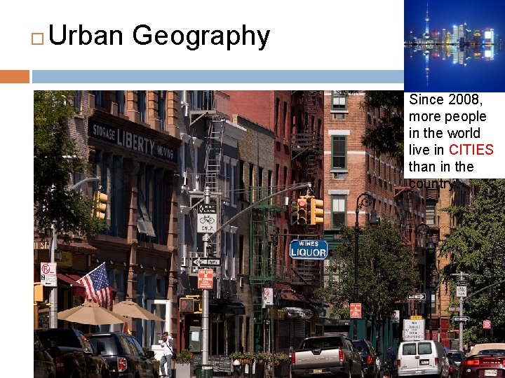  Urban Geography Since 2008, more people in the world live in CITIES than