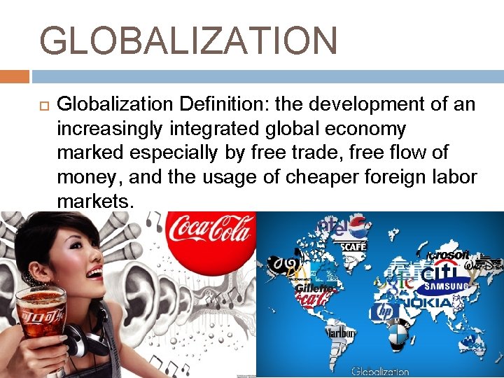 GLOBALIZATION Globalization Definition: the development of an increasingly integrated global economy marked especially by