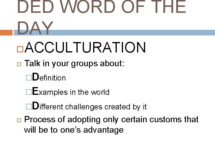 DED WORD OF THE DAY ACCULTURATION Talk in your groups about: �Definition �Examples in