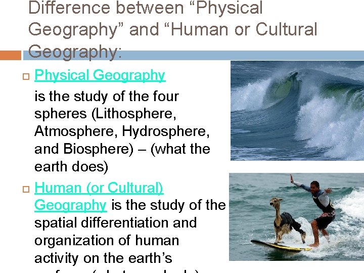 Difference between “Physical Geography” and “Human or Cultural Geography: Physical Geography is the study