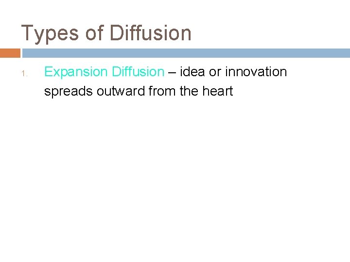 Types of Diffusion 1. Expansion Diffusion – idea or innovation spreads outward from the