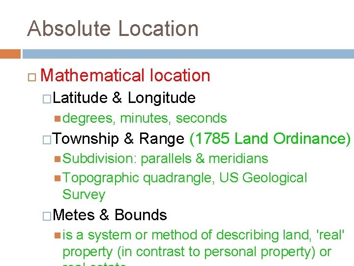 Absolute Location Mathematical location �Latitude & Longitude degrees, �Township minutes, seconds & Range (1785
