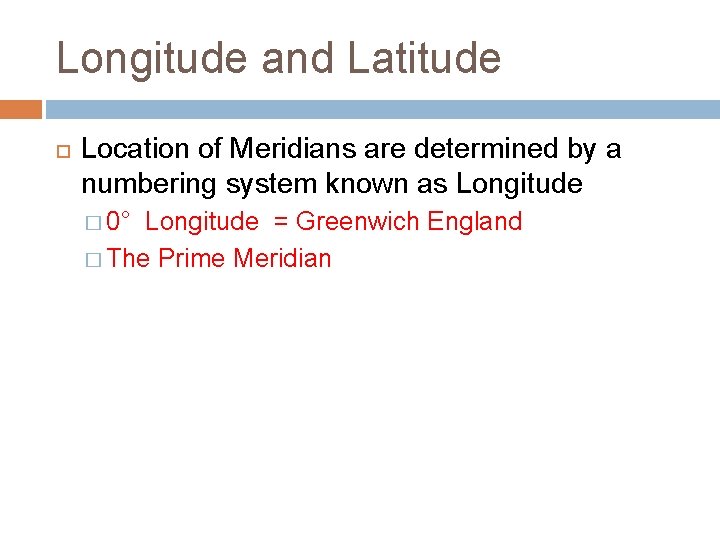 Longitude and Latitude Location of Meridians are determined by a numbering system known as