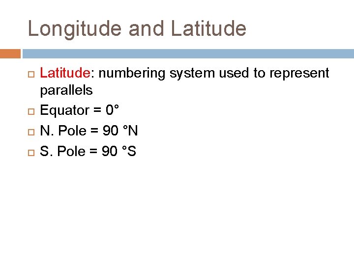Longitude and Latitude: numbering system used to represent parallels Equator = 0° N. Pole