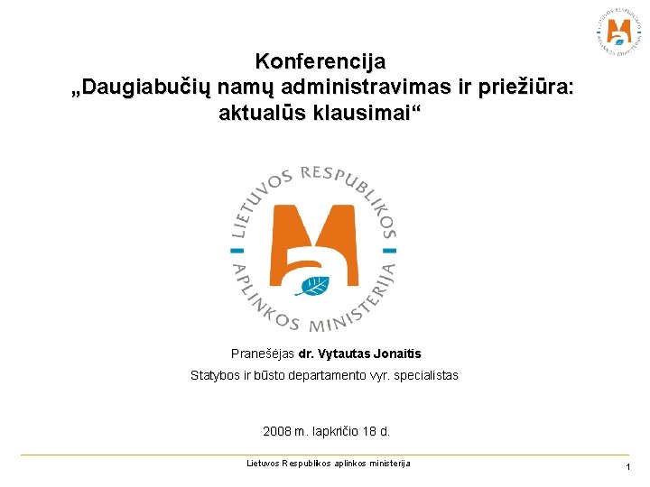 Konferencija „Daugiabučių namų administravimas ir priežiūra: aktualūs klausimai“ Pranešėjas dr. Vytautas Jonaitis Statybos ir