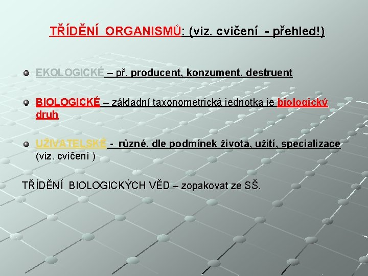 TŘÍDĚNÍ ORGANISMŮ: (viz. cvičení - přehled!) EKOLOGICKÉ – př. producent, konzument, destruent BIOLOGICKÉ –