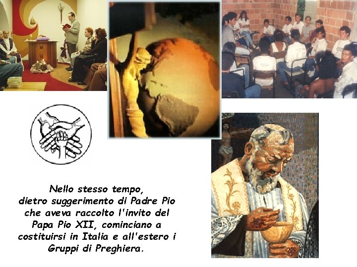 Nello stesso tempo, dietro suggerimento di Padre Pio che aveva raccolto l'invito del Papa