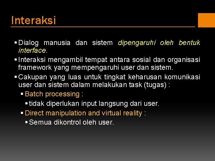 Interaksi § Dialog manusia dan sistem dipengaruhi oleh bentuk interface. § Interaksi mengambil tempat