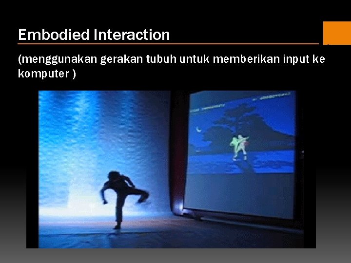 Embodied Interaction (menggunakan gerakan tubuh untuk memberikan input ke komputer ) 