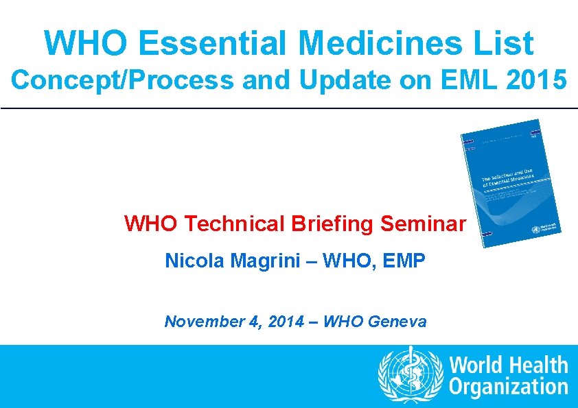 WHO Essential Medicines List Concept/Process and Update on EML 2015 WHO Technical Briefing Seminar
