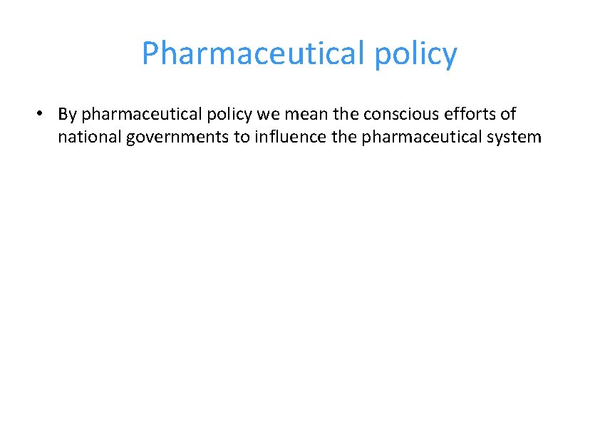 Pharmaceutical policy • By pharmaceutical policy we mean the conscious efforts of national governments