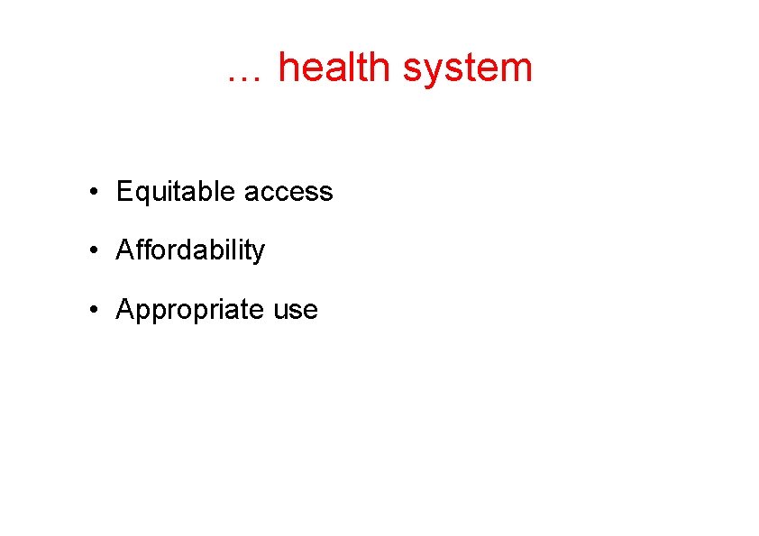 … health system • Equitable access • Affordability • Appropriate use 