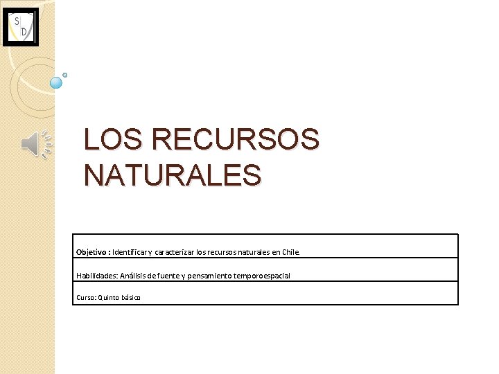 LOS RECURSOS NATURALES Objetivo : Identificar y caracterizar los recursos naturales en Chile. Habilidades: