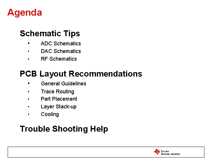 Agenda Schematic Tips • • • ADC Schematics DAC Schematics RF Schematics PCB Layout