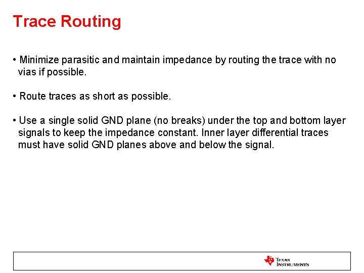 Trace Routing • Minimize parasitic and maintain impedance by routing the trace with no