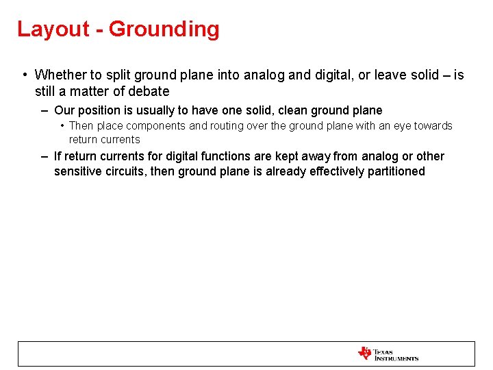 Layout - Grounding • Whether to split ground plane into analog and digital, or