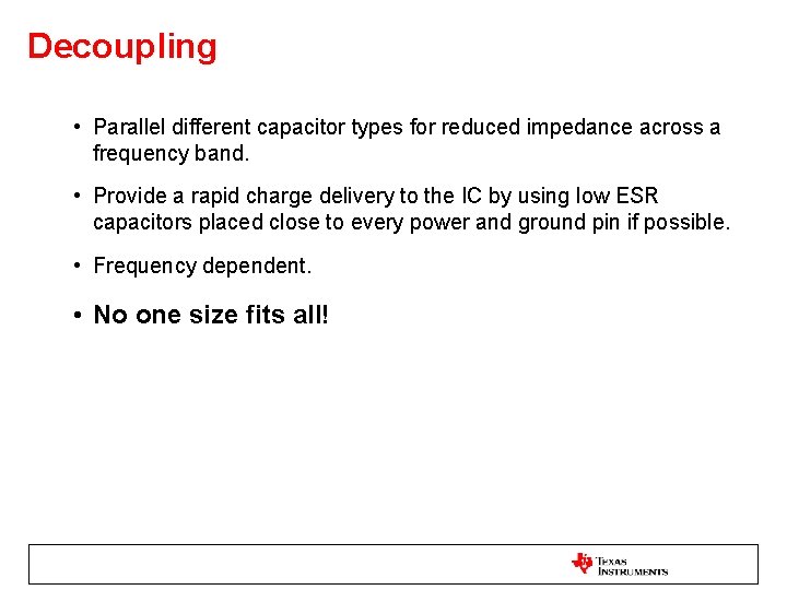 Decoupling • Parallel different capacitor types for reduced impedance across a frequency band. •