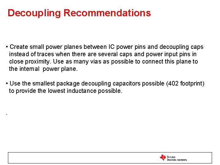 Decoupling Recommendations • Create small power planes between IC power pins and decoupling caps