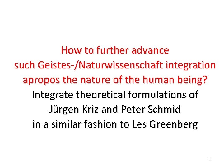 How to further advance such Geistes-/Naturwissenschaft integration apropos the nature of the human being?
