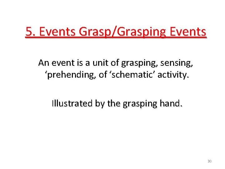 5. Events Grasp/Grasping Events An event is a unit of grasping, sensing, ‘prehending, of