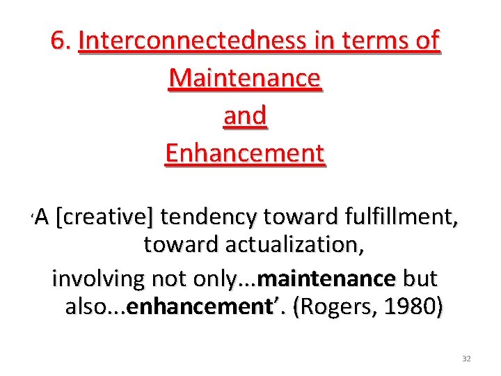 6. Interconnectedness in terms of Maintenance and Enhancement A [creative] tendency toward fulfillment, toward