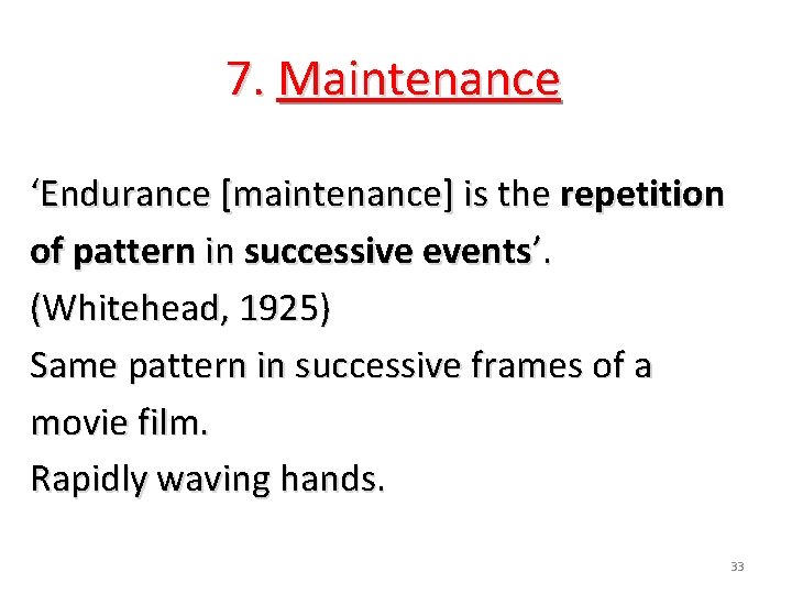 7. Maintenance ‘Endurance [maintenance] is the repetition of pattern in successive events’. (Whitehead, 1925)