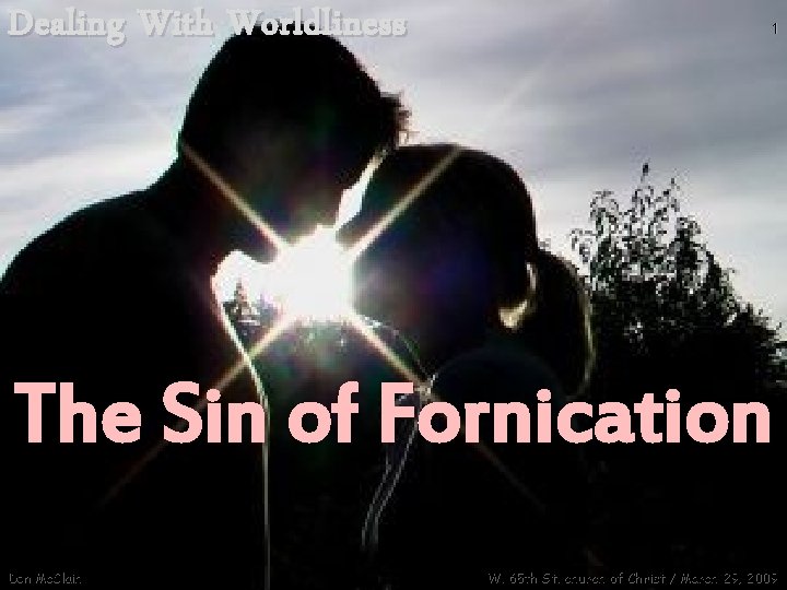 Dealing With Worldliness 1 The Sin of Fornication Don Mc. Clain W. 65 th